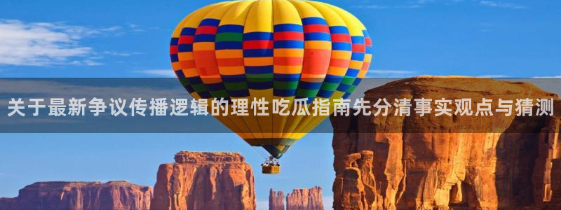 热点爆料网站:关于最新争议传播逻辑的理性吃瓜指南先分清事实观点与猜测