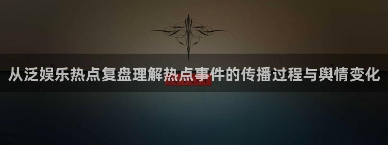 911吃瓜资讯网:从泛娱乐热点复盘理解热点事件的传播过程与舆情变化