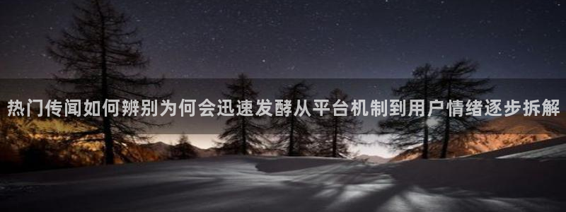 今日网络热点：热门传闻如何辨别为何会迅速发酵从平台机制到用户情绪逐步拆解